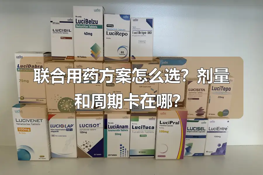 联合用药方案怎么选？剂量和周期卡在哪？